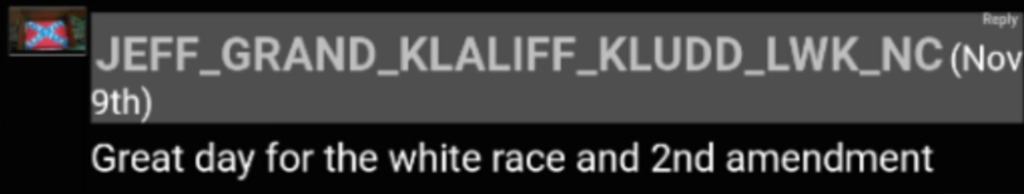 A screenshot of an online comment by a user named JEFF_GRAND_KLALIFF_KLUDD_LWK_NC, dated November 9th, which reads 'Great day for the white race and 2nd amendment'. The profile picture is a small Confederate flag.