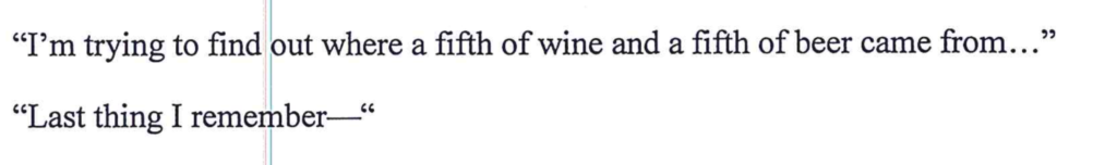 A snippet of text on a white background that reads: 'I'm trying to find out where a fifth of wine and a fifth of beer came from...' followed by 'Last thing I remember—'.