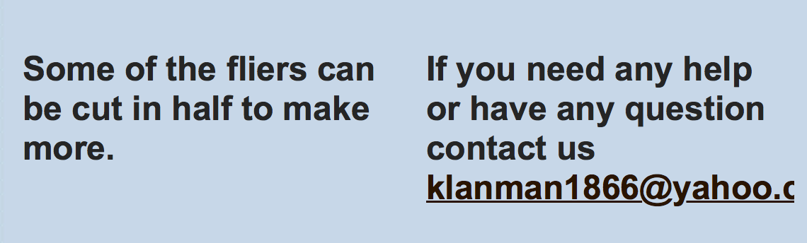 A screenshot of text on a light blue background. The text reads: 'Some of the fliers can be cut in half to make more. If you need any help or have any question contact us klanman1866@yahoo.c'.