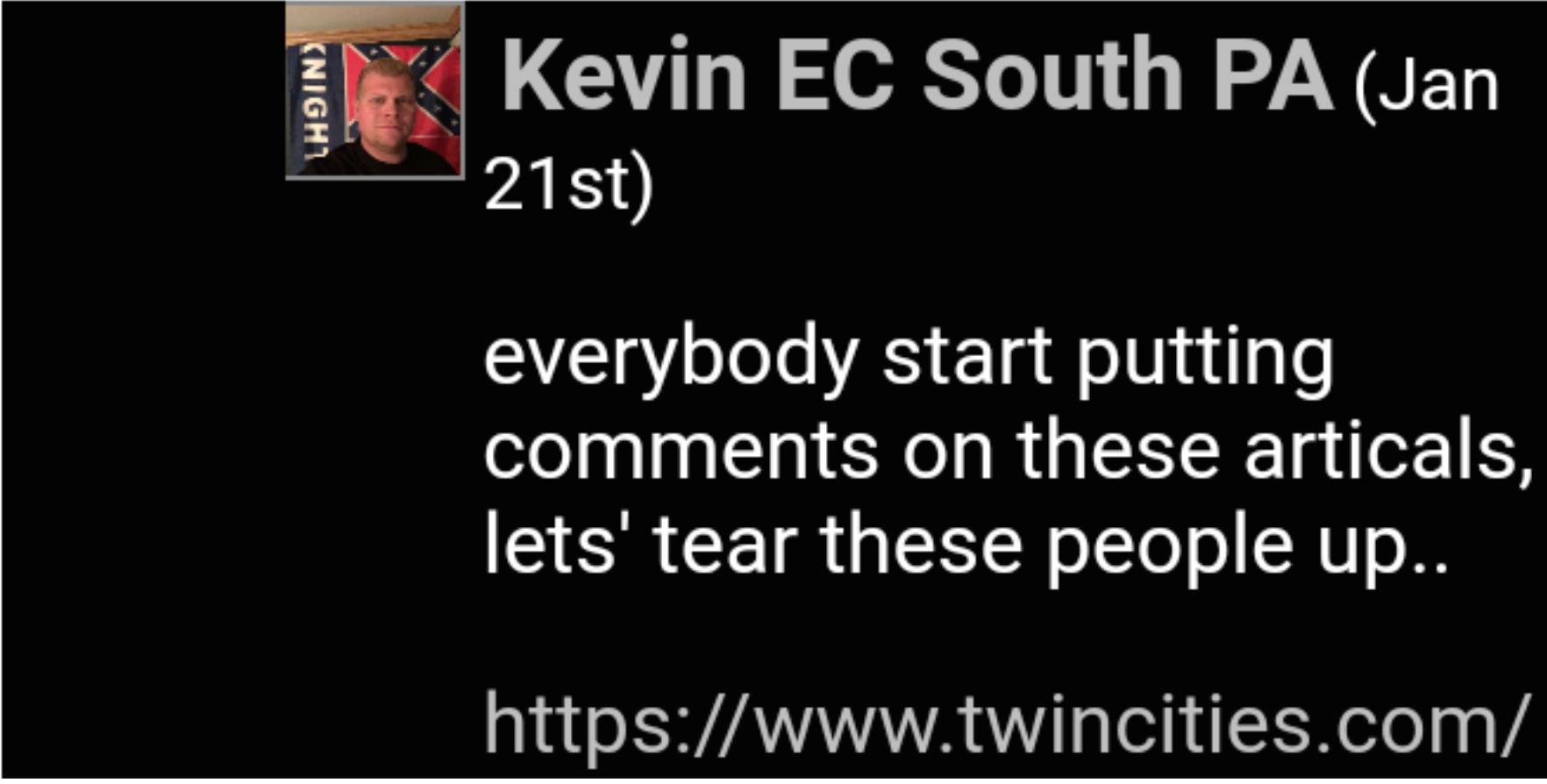 A screenshot of a social media post by a user named Kevin EC South PA. The post includes a profile picture of a man with short blonde hair in front of a Confederate flag. The text reads 'everybody start putting comments on these articals, lets' tear these people up..' followed by a link to twincities.com.