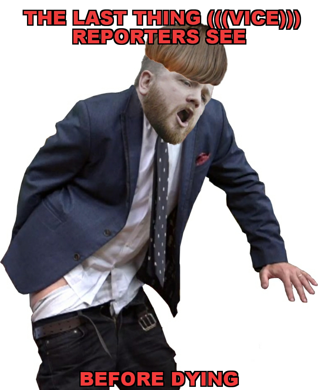 A digitally altered image of a man with a bowl cut and a full beard, wearing a suit jacket and sagging jeans, shouting. Text at the top reads 'THE LAST THING (((VICE))) REPORTERS SEE' and at the bottom 'BEFORE DYING'.